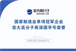 喜報(bào)|制造業(yè)單項(xiàng)冠軍企業(yè)：宏大高分子再添國(guó)字號(hào)榮譽(yù)！